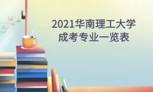 2021华南理工大学成考专业一览表
