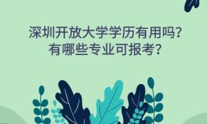 深圳开放大学学历有用吗？有哪些专业可报考？