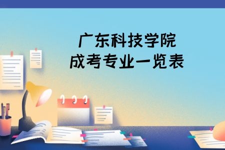 广东科技学院成考专业目录