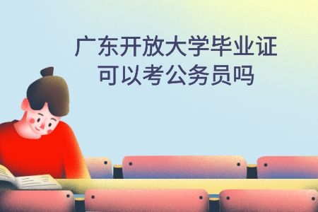 广东开放大学毕业证可以考公务员吗
